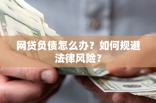 北京网贷负债怎么办？如何规避法律风险？