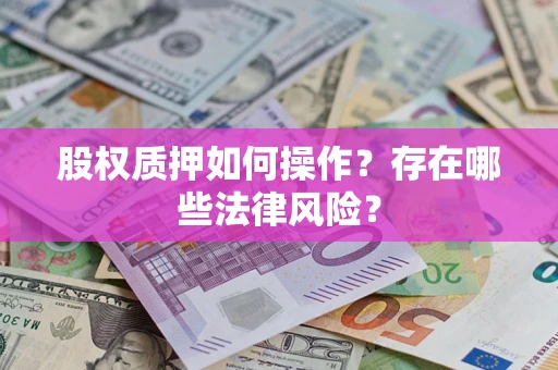 北京股权质押如何操作？存在哪些法律风险？