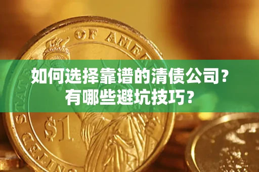 北京如何选择靠谱的清债公司？有哪些避坑技巧？