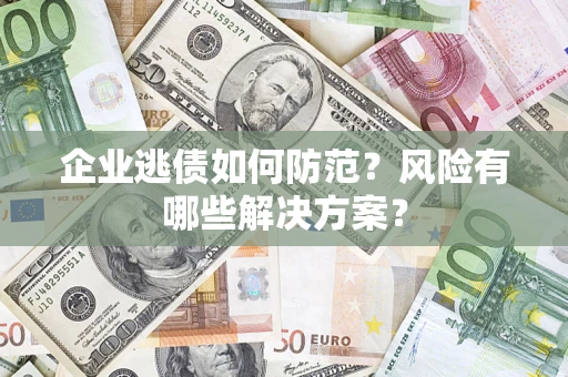 北京企业逃债如何防范？风险有哪些解决方案？