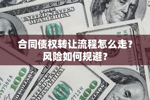 北京合同债权转让流程怎么走？风险如何规避？