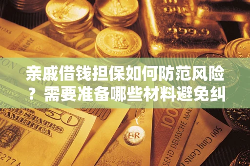 北京亲戚借钱担保如何防范风险？需要准备哪些材料避免纠纷？