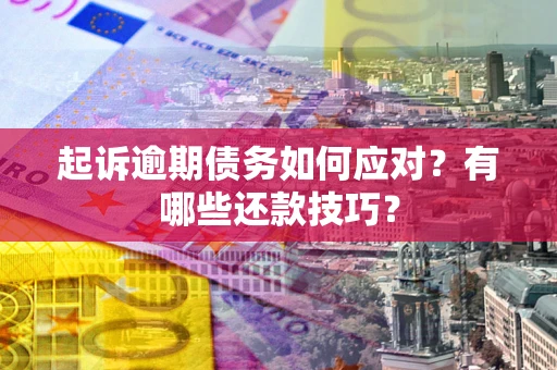 北京起诉逾期债务如何应对？有哪些还款技巧？