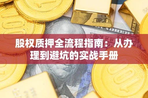 北京股权质押全流程指南：从办理到避坑的实战手册