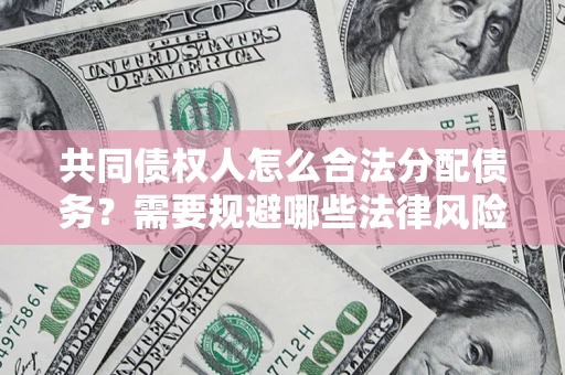 北京共同债权人怎么合法分配债务？需要规避哪些法律风险？