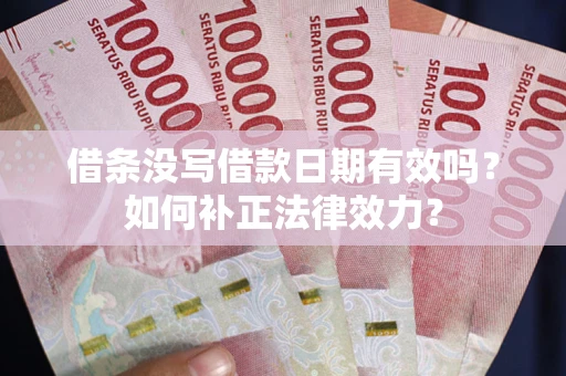 北京借条没写借款日期有效吗？如何补正法律效力？