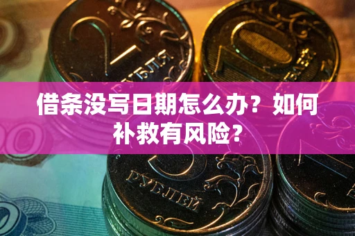 北京借条没写日期怎么办？如何补救有风险？