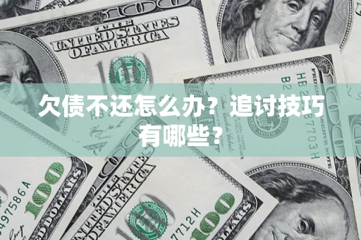 北京欠债不还怎么办？追讨技巧有哪些？