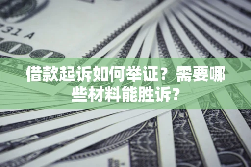北京借款起诉如何举证？需要哪些材料能胜诉？