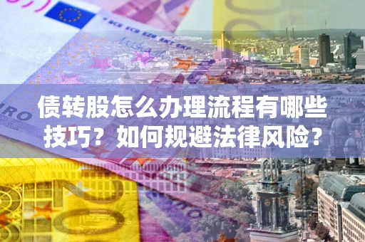 北京债转股怎么办理流程有哪些技巧？如何规避法律风险？