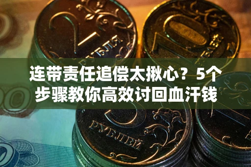 北京连带责任追偿太揪心？5个步骤教你高效讨回血汗钱