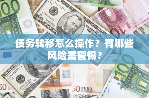 北京债务转移怎么操作？有哪些风险需警惕？