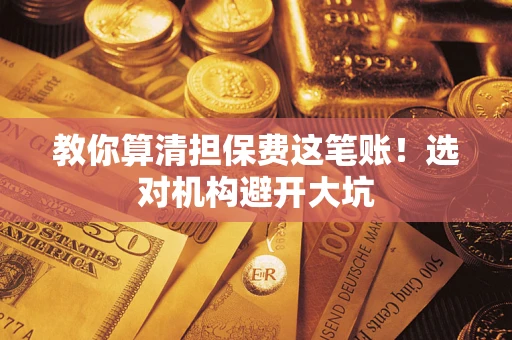 北京教你算清担保费这笔账！选对机构避开大坑