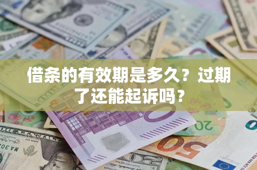 北京借条的有效期是多久？过期了还能起诉吗？
