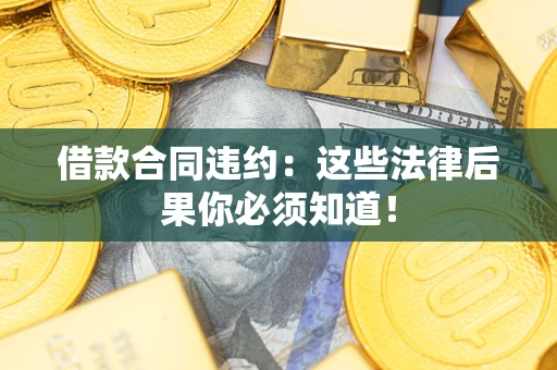 北京借款合同违约：这些法律后果你必须知道！