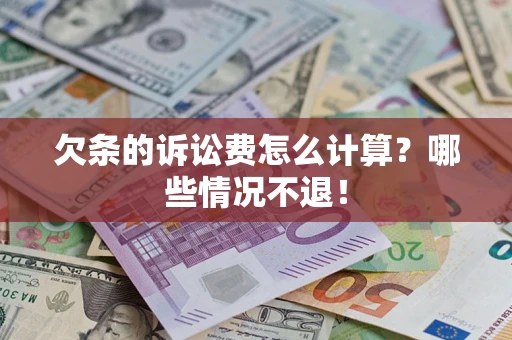 北京欠条的诉讼费怎么计算?哪些情况不退! 北京欠条的诉讼费怎么计算?哪些情况不退!