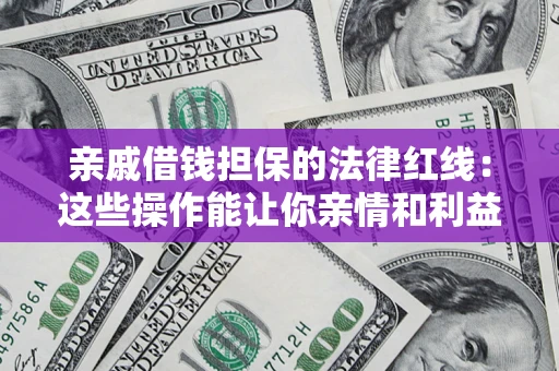 北京亲戚借钱担保的法律红线：这些操作能让你亲情和利益两不误