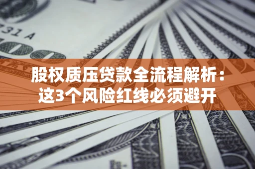 北京股权质压贷款全流程解析：这3个风险红线必须避开
