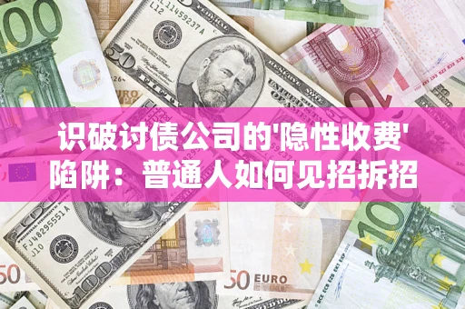 北京识破讨债公司的'隐性收费'陷阱：普通人如何见招拆招？