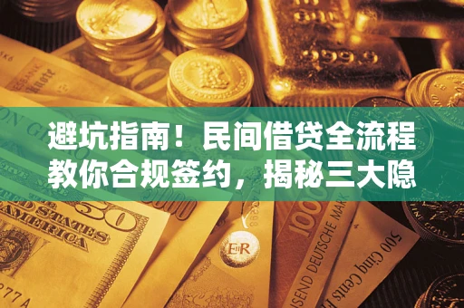 北京避坑指南！民间借贷全流程教你合规签约，揭秘三大隐形陷阱