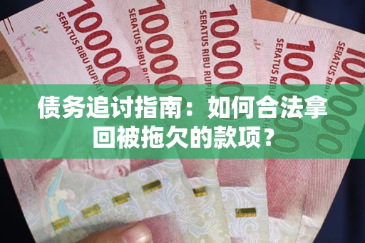 北京债务追讨指南：如何合法拿回被拖欠的款项？