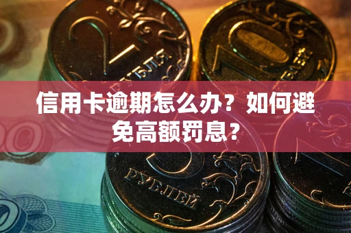 北京信用卡逾期怎么办？如何避免高额罚息？