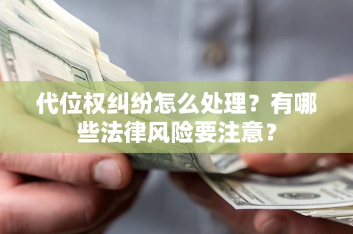 北京代位权纠纷怎么处理？有哪些法律风险要注意？