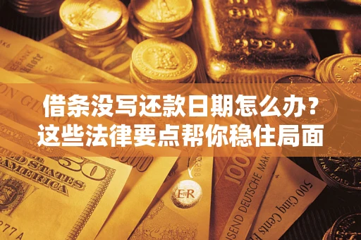 北京借条没写还款日期怎么办？这些法律要点帮你稳住局面