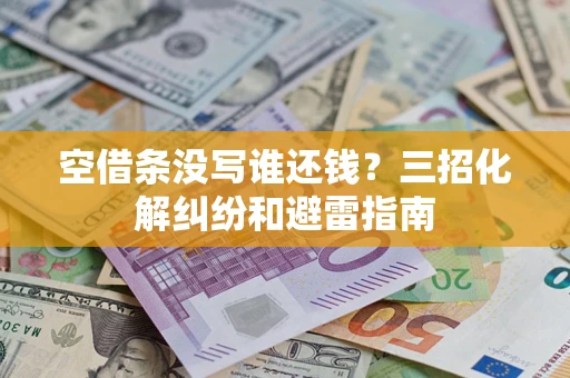北京空借条没写谁还钱？三招化解纠纷和避雷指南