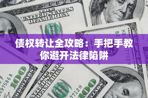北京债权转让全攻略：手把手教你避开法律陷阱