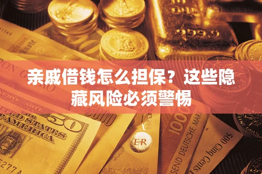 北京亲戚借钱怎么担保？这些隐藏风险必须警惕