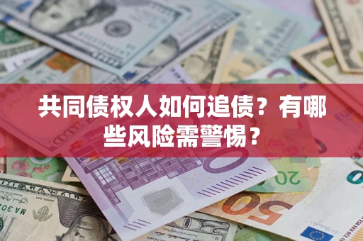 北京共同债权人如何追债？有哪些风险需警惕？