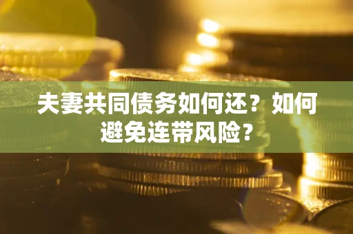 北京夫妻共同债务如何还？如何避免连带风险？