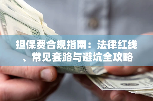 北京担保费合规指南：法律红线、常见套路与避坑全攻略