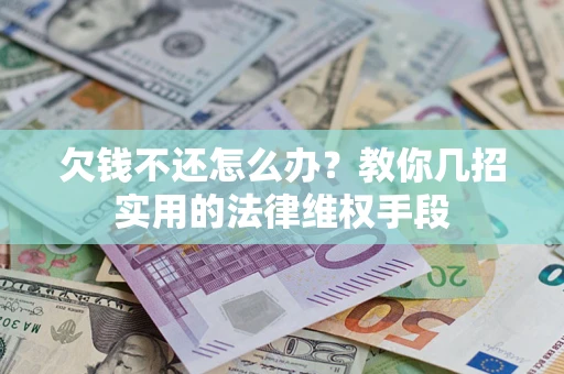北京欠钱不还怎么办？教你几招实用的法律维权手段