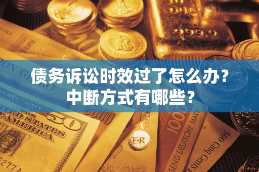 北京债务诉讼时效过了怎么办？中断方式有哪些？