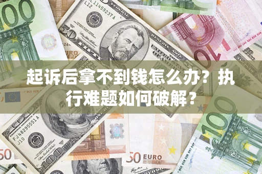 北京起诉后拿不到钱怎么办？执行难题如何破解？