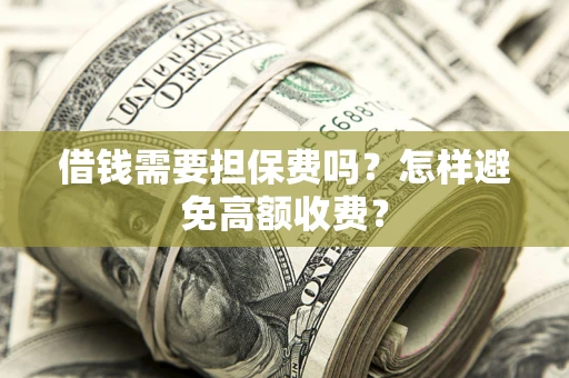 北京借钱需要担保费吗？怎样避免高额收费？