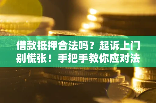 北京借款抵押合法吗？起诉上门别慌张！手把手教你应对法律程序