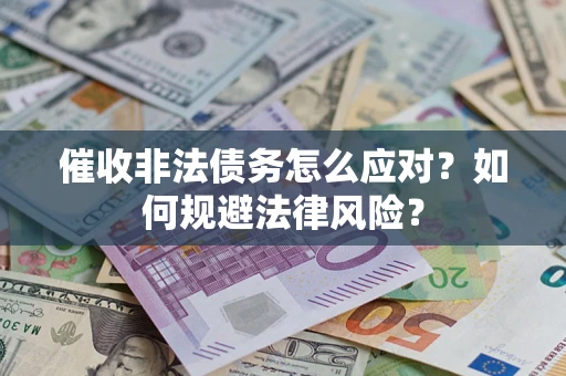 北京催收非法债务怎么应对？如何规避法律风险？