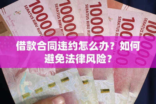北京借款合同违约怎么办？如何避免法律风险？