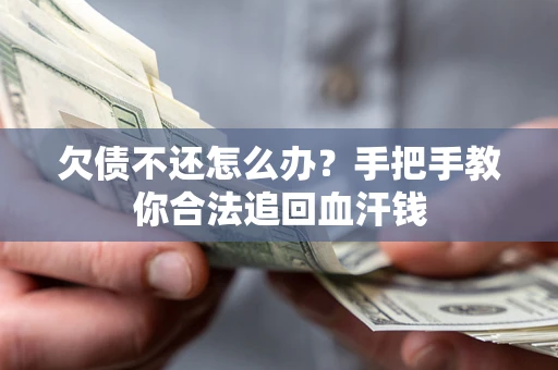 北京欠债不还怎么办?手把手教你合法追回血汗钱 北京欠债不还怎么办?手把手教你合法追回血汗钱