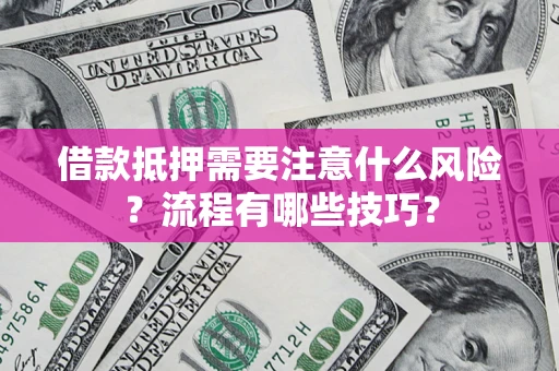 北京借款抵押需要注意什么风险？流程有哪些技巧？