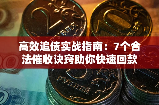 北京高效追债实战指南：7个合法催收诀窍助你快速回款