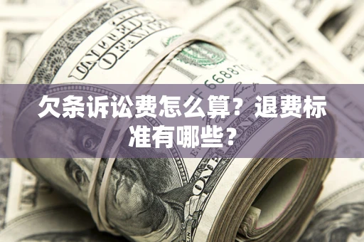 北京欠条诉讼费怎么算？退费标准有哪些？