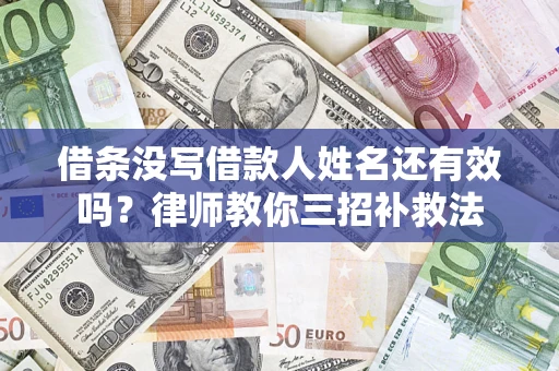 北京借条没写借款人姓名还有效吗？律师教你三招补救法