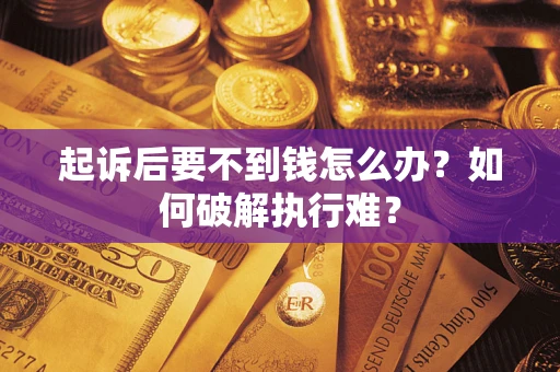 北京起诉后要不到钱怎么办？如何破解执行难？