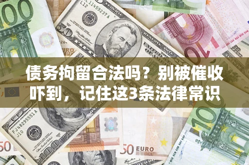 北京债务拘留合法吗?别被催收吓到,记住这3条法律常识 北京债务拘留合法吗?别被催收吓到,记住这3条法律常识