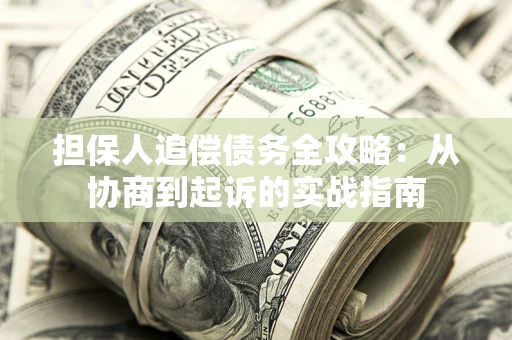 北京担保人追偿债务全攻略:从协商到起诉的实战指南 北京担保人追偿债务全攻略:从协商到起诉的实战指南