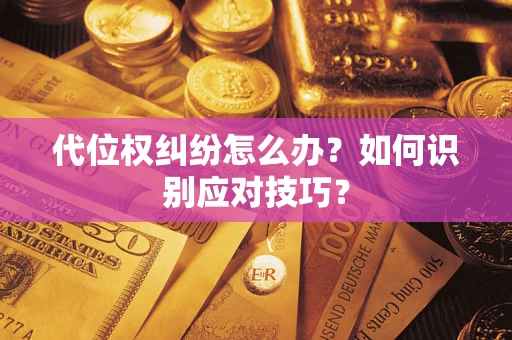 北京代位权纠纷怎么办？如何识别应对技巧？